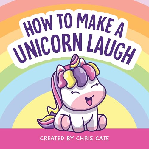 How to Make a Unicorn Laugh: A Funny Unicorn Story About Magical Friendships, Kindness and Humor with Cute Unicorn Jokes for Preschool Kids and Beginner Readers Ages 4-8 (How to Make Them Laugh)